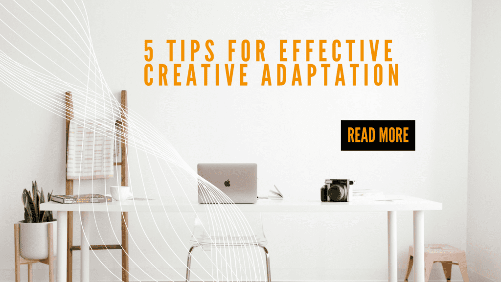 5 tips for effective creative adaptation